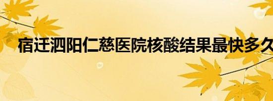 宿迁泗阳仁慈医院核酸结果最快多久出来