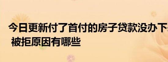 今日更新付了首付的房子贷款没办下来能退吗 被拒原因有哪些