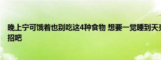 晚上宁可饿着也别吃这4种食物 想要一觉睡到天亮学学这两招吧