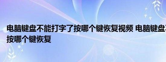 电脑键盘不能打字了按哪个键恢复视频 电脑键盘不能打字了按哪个键恢复 