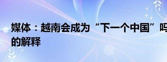 媒体：越南会成为“下一个中国”吗 看专家的解释