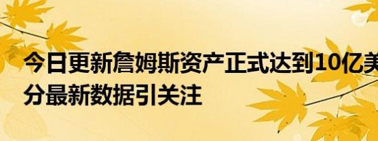 今日更新詹姆斯资产正式达到10亿美元 总得分最新数据引关注