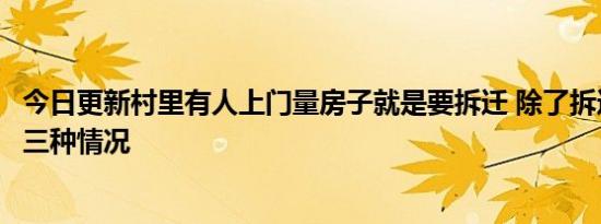 今日更新村里有人上门量房子就是要拆迁 除了拆迁可能还有三种情况