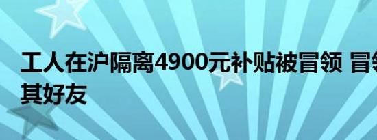 工人在沪隔离4900元补贴被冒领 冒领者竟是其好友