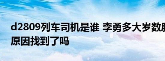 d2809列车司机是谁 杨勇多大岁数脱轨事故原因找到了吗