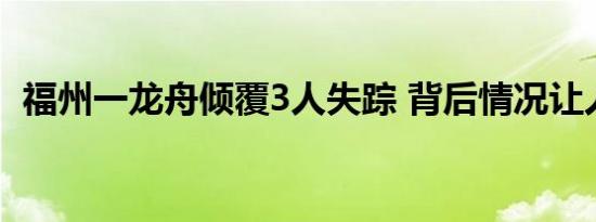 福州一龙舟倾覆3人失踪 背后情况让人震惊