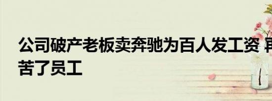 公司破产老板卖奔驰为百人发工资 再苦不能苦了员工