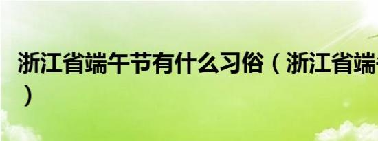 浙江省端午节有什么习俗（浙江省端午节习俗）