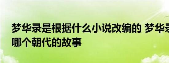 梦华录是根据什么小说改编的 梦华录讲的是哪个朝代的故事