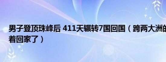 男子登顶珠峰后 411天辗转7国回国（跨两大洲的他终于活着回家了）