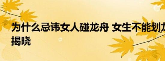 为什么忌讳女人碰龙舟 女生不能划龙舟真相揭晓