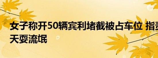 女子称开50辆宾利堵截被占车位 指责邻居成天耍流氓