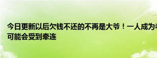 今日更新以后欠钱不还的不再是大爷！一人成为老赖全家都可能会受到牵连