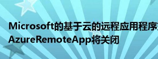 Microsoft的基于云的远程应用程序交付服务AzureRemoteApp将关闭