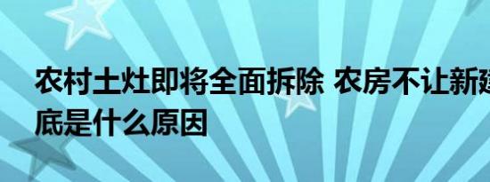 农村土灶即将全面拆除 农房不让新建翻盖到底是什么原因