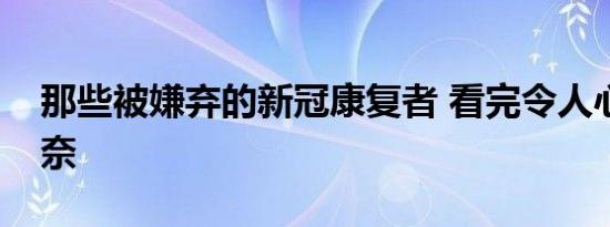 那些被嫌弃的新冠康复者 看完令人心酸又无奈