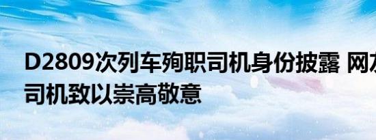 D2809次列车殉职司机身份披露 网友纷纷向司机致以崇高敬意