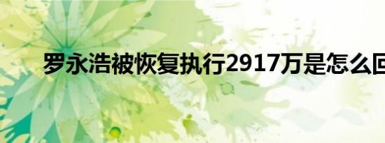 罗永浩被恢复执行2917万是怎么回事