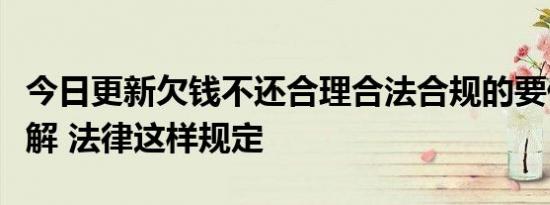 今日更新欠钱不还合理合法合规的要债方式图解 法律这样规定