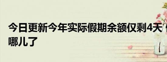 今日更新今年实际假期余额仅剩4天 假期都去哪儿了