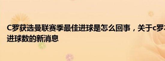 C罗获选曼联赛季最佳进球是怎么回事，关于c罗本赛季曼联进球数的新消息