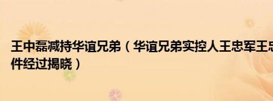 王中磊减持华谊兄弟（华谊兄弟实控人王忠军王忠磊被罚 事件经过揭晓）