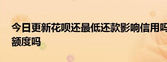 今日更新花呗还最低还款影响信用吗 会影响额度吗