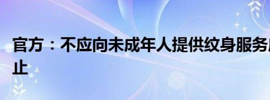 官方：不应向未成年人提供纹身服务应及时停止