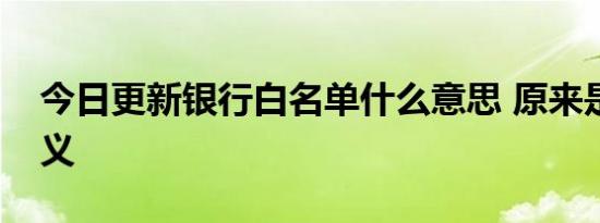 今日更新银行白名单什么意思 原来是这个含义