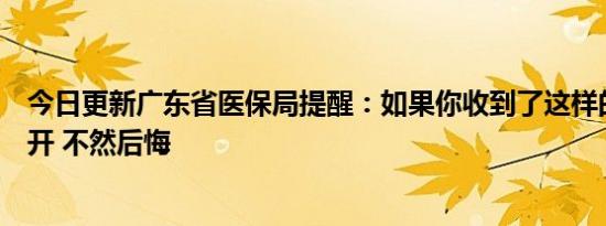 今日更新广东省医保局提醒：如果你收到了这样的短信别点开 不然后悔