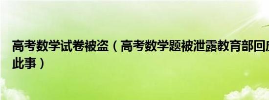 高考数学试卷被盗（高考数学题被泄露教育部回应正在处理此事）