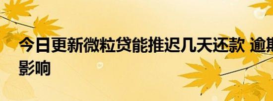 今日更新微粒贷能推迟几天还款 逾期有什么影响