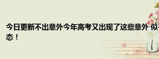 今日更新不出意外今年高考又出现了这些意外 似乎成为了常态！