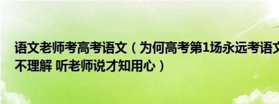 语文老师考高考语文（为何高考第1场永远考语文95%学生不理解 听老师说才知用心）