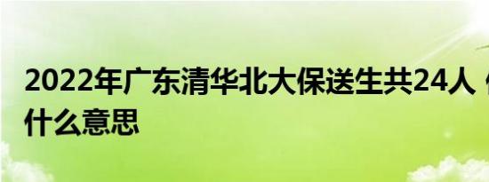 2022年广东清华北大保送生共24人 保送生是什么意思