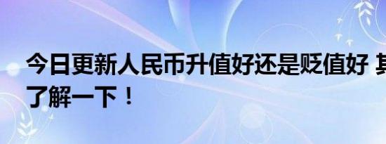 今日更新人民币升值好还是贬值好 其中利弊了解一下！