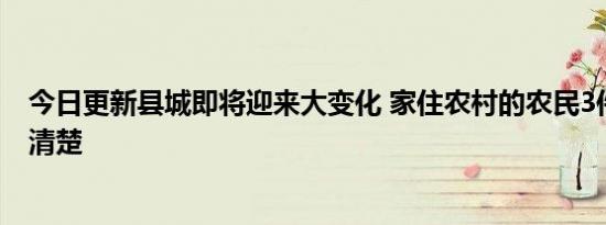 今日更新县城即将迎来大变化 家住农村的农民3件事要了解清楚