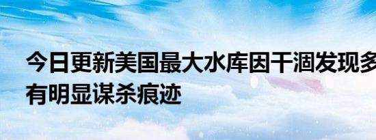 今日更新美国最大水库因干涸发现多具藏尸 有明显谋杀痕迹