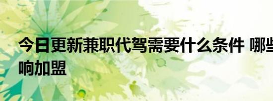 今日更新兼职代驾需要什么条件 哪些情况影响加盟