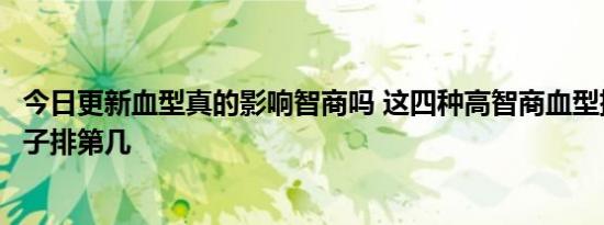 今日更新血型真的影响智商吗 这四种高智商血型排名你家孩子排第几