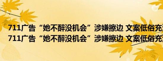 711广告“她不醉没机会”涉嫌擦边 文案低俗充满性暗示（711广告“她不醉没机会”涉嫌擦边 文案低俗充满性暗示）