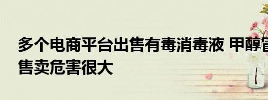 销售酒精消毒液违法吗（多个电商平台出售有毒消毒液 甲醇冒充酒精售卖危害很大）