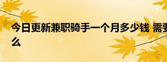 今日更新兼职骑手一个月多少钱 需要注意什么