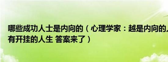 哪些成功人士是内向的（心理学家：越是内向的人越容易拥有开挂的人生 答案来了）