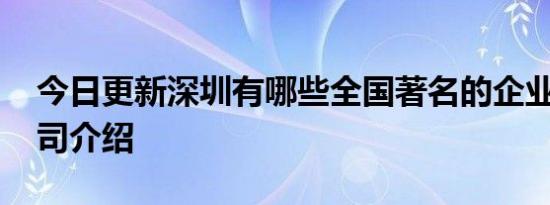 今日更新深圳有哪些全国著名的企业 五大公司介绍