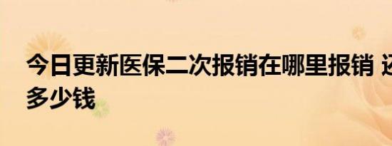 今日更新医保二次报销在哪里报销 还能报销多少钱