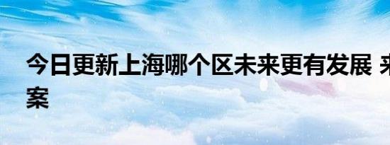 今日更新上海哪个区未来更有发展 来揭晓答案