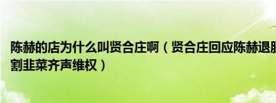 陈赫的店为什么叫贤合庄啊（贤合庄回应陈赫退股 加盟商被割韭菜齐声维权）