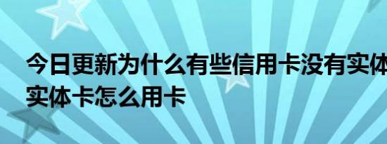 今日更新为什么有些信用卡没有实体卡 没有实体卡怎么用卡