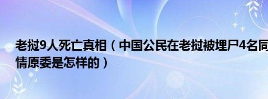 老挝9人死亡真相（中国公民在老挝被埋尸4名同胞落网 事情原委是怎样的）